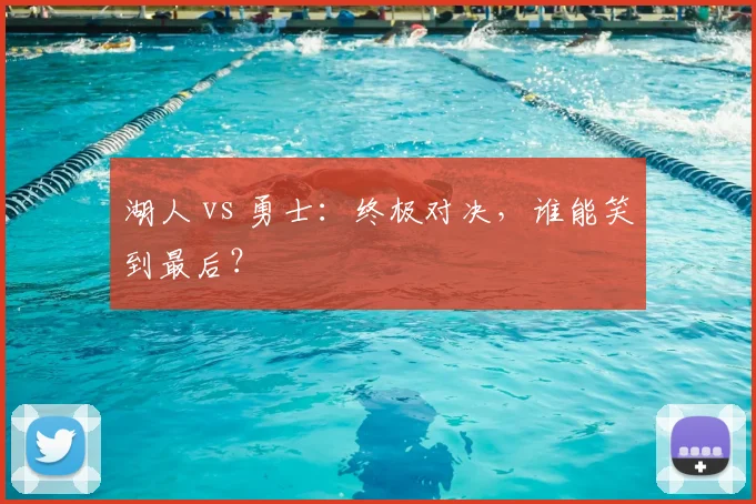 湖人 vs 勇士：终极对决，谁能笑到最后？