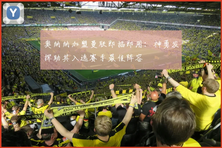 奥纳纳加盟曼联即插即用：神勇发挥助其入选赛季最佳阵容