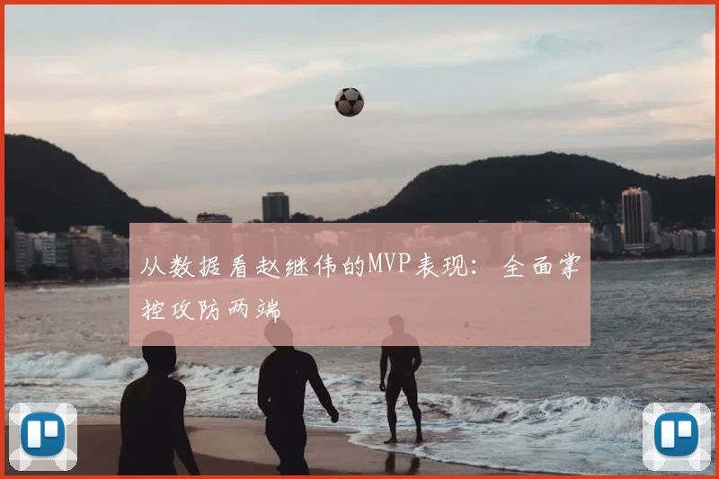 从数据看赵继伟的MVP表现：全面掌控攻防两端